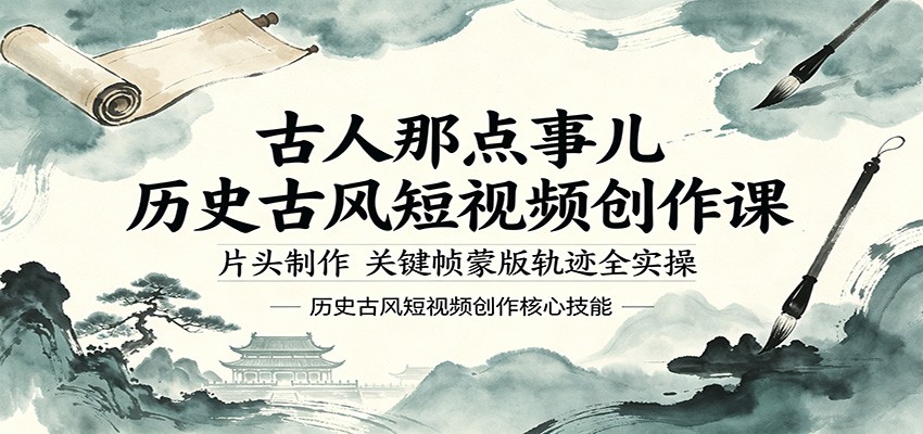 古人那点事儿历史古风短视频创作课，片头制作，关键帧蒙版轨迹全实操-三禾网络