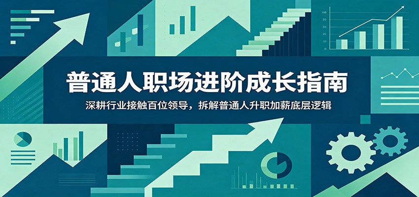 普通人职场进阶成长指南:深耕行业接触百位领导,拆解普通人升职加薪底层逻辑-三禾网络