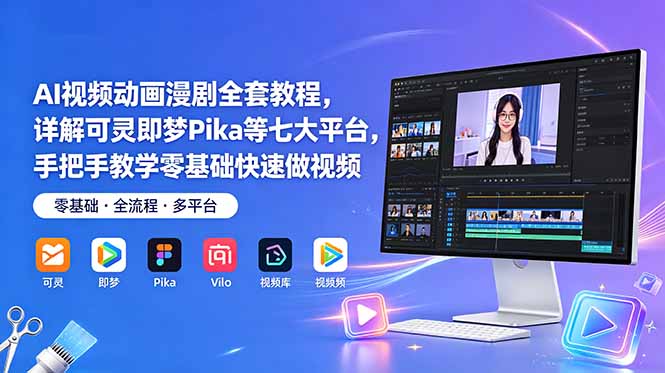 AI视频动画漫剧全套教程，详解可灵即梦Pika等七大平台，手把手教学零基础快速做视频-三禾网络
