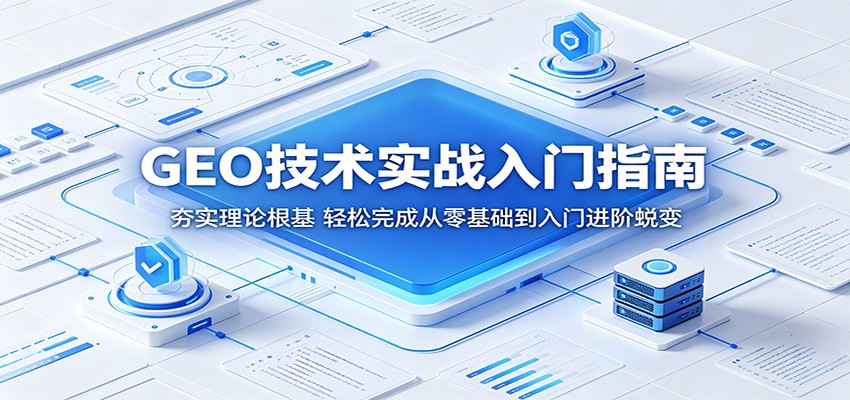 GEO技术实战入门指南：夯实理论根基，轻松完成从零基础到入门进阶蜕变-三禾网络