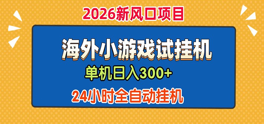 单机日产300+！ 海外广告小游戏试玩搬砖，24小时脚本全自动挂机-三禾网络