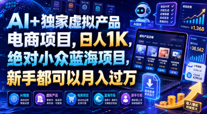 AI+独家虚拟产品电商项目，日人1K，绝对小众蓝海项目，新手都可以月入过万【揭秘】-三禾网络