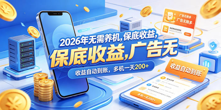 2026年无需养机，保底收益，广告无限多，收益自动到账，多机一天200+【揭秘】-三禾网络
