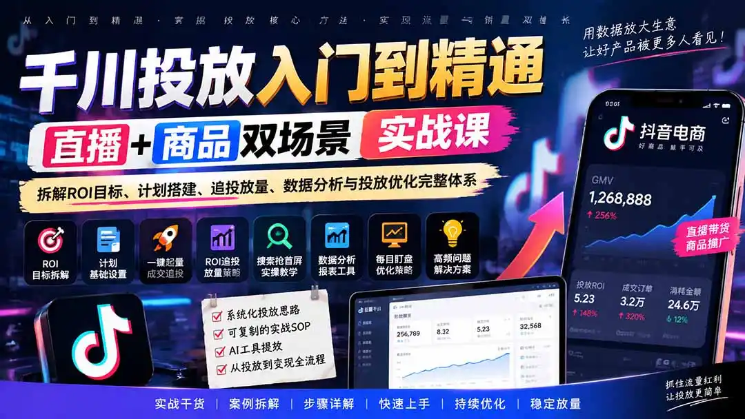 千川投放入门到精通实战课｜直播+商品双场景拆解ROI目标、计划搭建、追投放量、数据分析与投放优化完整体系-三禾网络