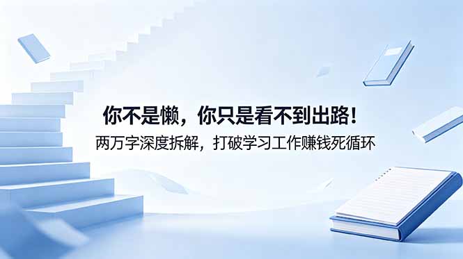 付费文章：你不是懒，你只是看不到出路！两万字深度拆解，打破学习工作赚钱死循环-三禾网络