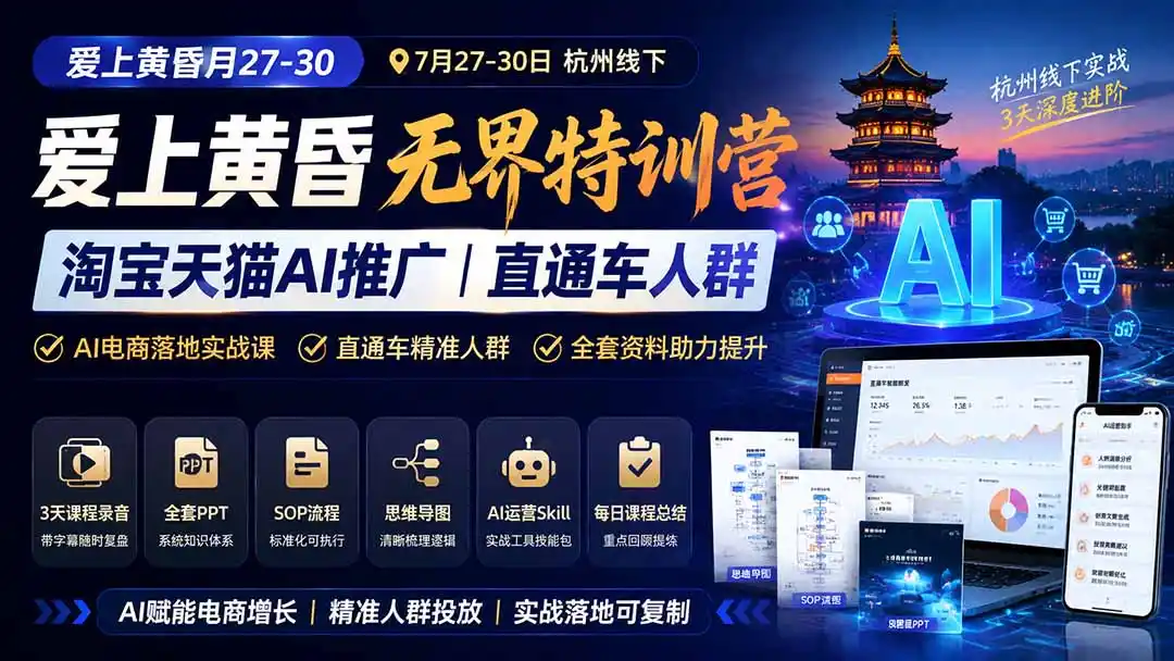 爱上 黄昏 7月27-30｜杭州线下无界特训营｜淘宝天猫AI推广｜直通车人群｜全套PPT SOP思维导图资料包-三禾网络