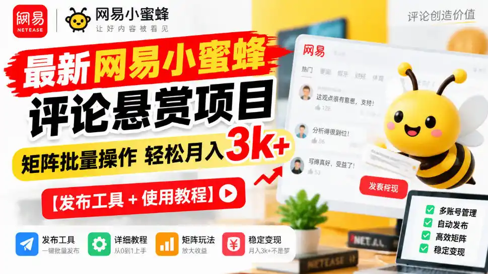 最新网易小蜜蜂评论悬赏项目，矩阵批量操作轻松月入3k+【发布工具＋使用教程】-三禾网络