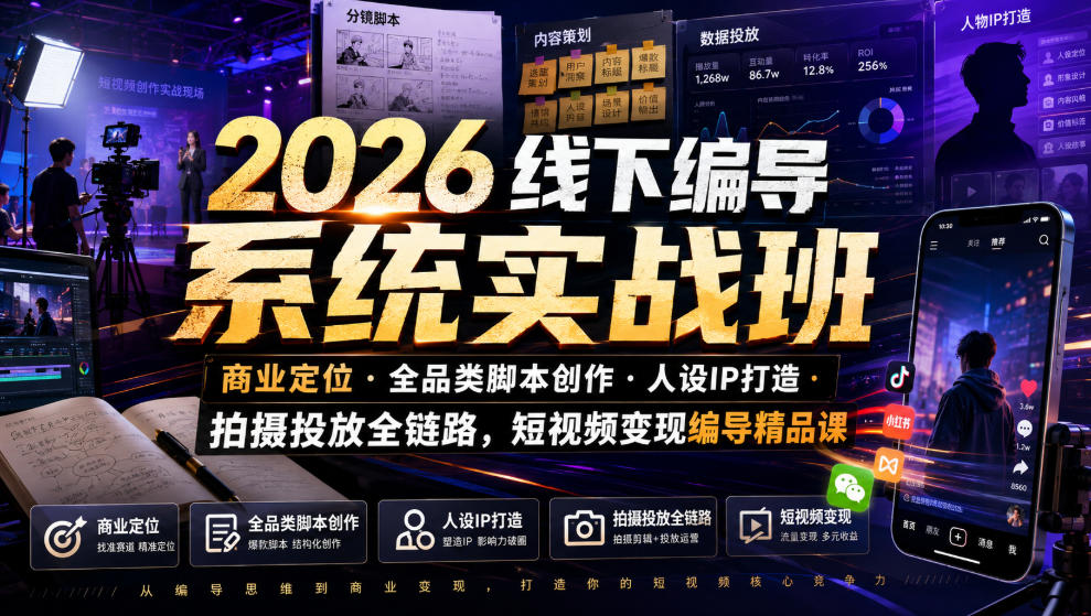 2026线下编导系统实战班｜商业定位・全品类脚本创作・人设IP打造・拍摄投放全链路，短视频变现编导精品课-三禾网络