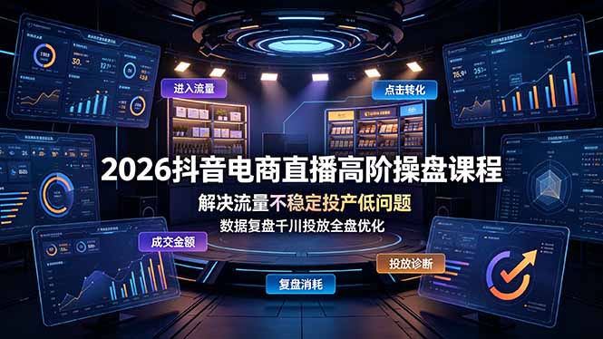 2026抖音电商直播高阶操盘课程,解决流量不稳定投产低问题,数据复盘千川投放全盘优化-三禾网络
