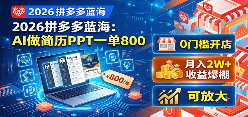 2026拼多多蓝海：AI做简历PPT一单800，0门槛开店，月入2W+，可放大-三禾网络