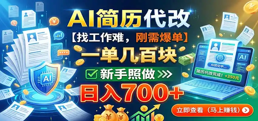 AI简历代改,一单几百块,找工作难,刚需爆单,新手照做日入700+-三禾网络