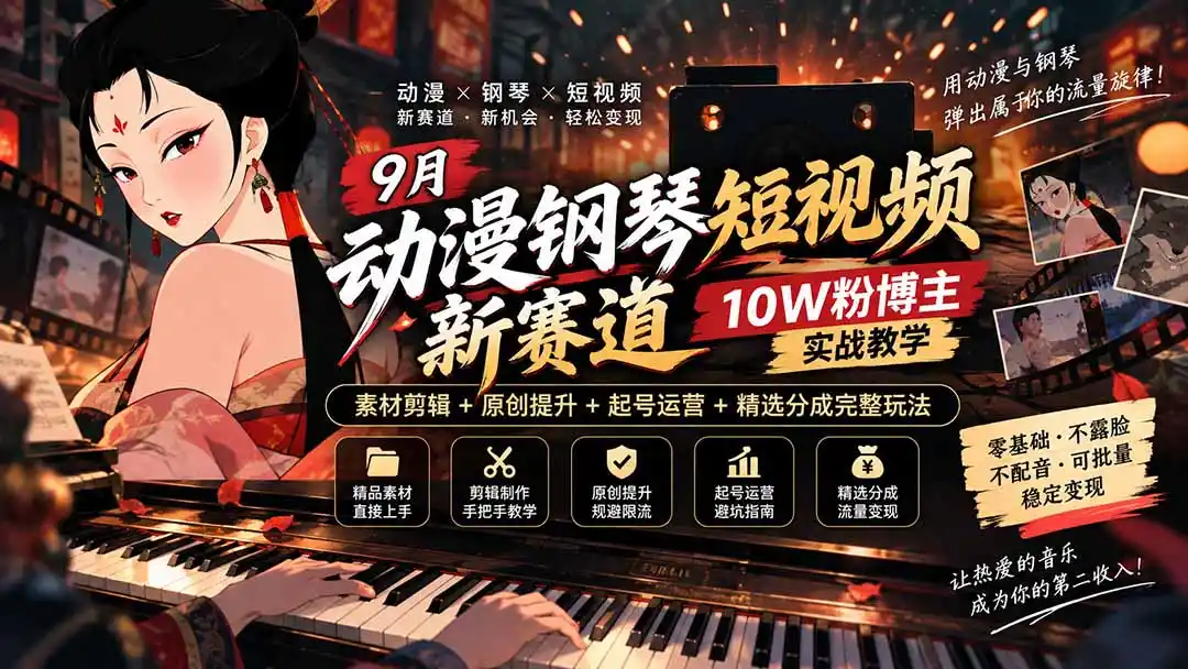 9月动漫钢琴短视频新赛道｜10W粉博主实战教学，素材剪辑+原创提升+起号运营+精选分成完整玩法-三禾网络