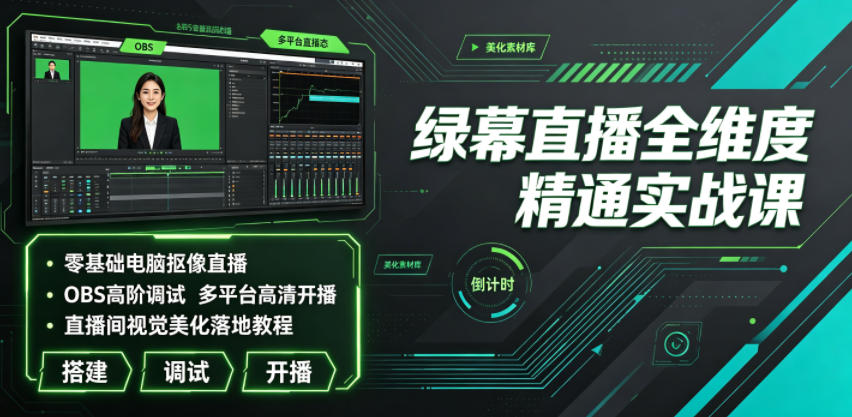 绿幕直播全维度精通实战课｜零基础电脑抠像直播、OBS高阶调试、多平台高清开播、直播间视觉美化落地教程-三禾网络