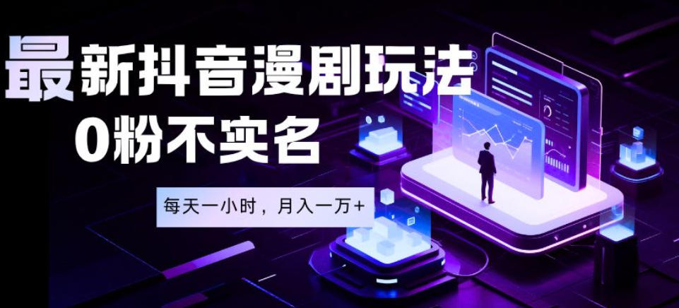最新蓝海风口项目，抖音漫剧，0粉不实名每天一小时，月入1W+【揭秘】-三禾网络