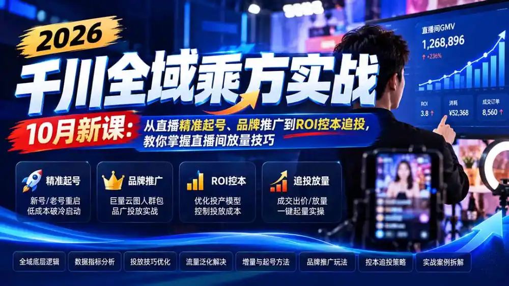 2026千川全域乘方实战-10月新课：从直播精准起号、品牌推广到ROI控本追投，教你掌握直播间放量技巧-三禾网络