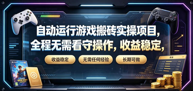 自动运行游戏搬砖实操项目，全程无需看守操作，收益稳定，无需任何经验，长期可做【揭秘】-三禾网络