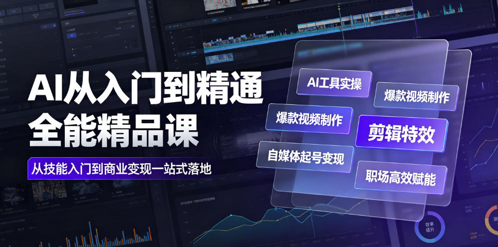AI从入门到精通全能精品课｜AI工具实操+爆款视频制作+剪辑特效+自媒体起号变现+职场高效赋能全教程-三禾网络