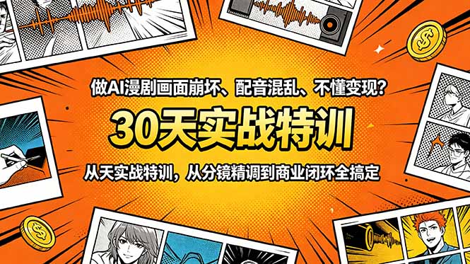 做AI漫剧画面崩坏、配音混乱、不懂变现？30天实战特训，从分镜精调到商业闭环全搞定-三禾网络