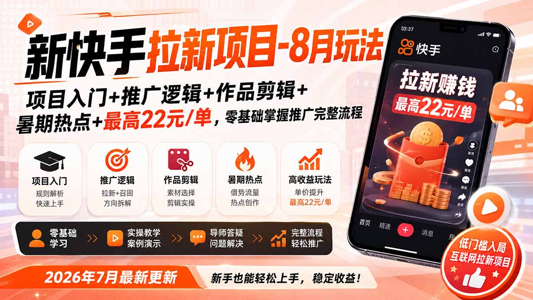 新快手拉新项目-更新8月玩法：项目入门+推广逻辑+作品剪辑+暑期热点+最高22元/单，零基础掌握推广完整流程-三禾网络