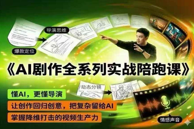 AI剧作全系列实战陪跑课，懂AI，更懂导演，让创作回归创意，把复杂留给AI，掌握降维打击的视频生产力-三禾网络