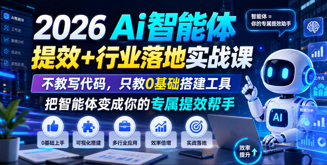 2026Ai智能体提效+行业落地实战课，不教写代码，只教0基础搭建工具把智能体变成你的专属提效帮手-三禾网络