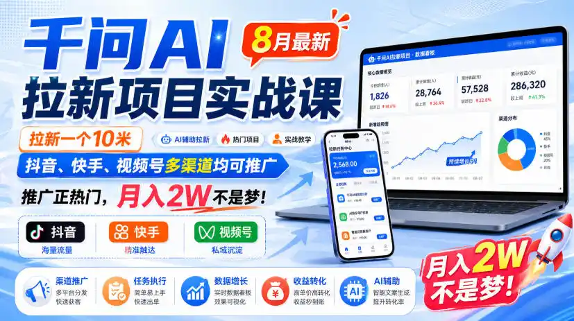 千问AI拉新项目实战课8月最新,拉新一个10米,抖音、快手、视频号多渠道均可推广,推广正热门,月入2W不是梦!(更新1020) 千问AI拉新项目实战课8月最新,拉新一个10米,抖音、快手、视频号多渠道均可推广,推广正热门,月入2W不是梦!(更新1020)