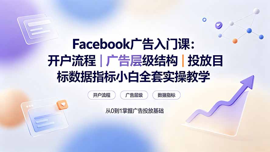 Facebook广告入门课：开户流程｜广告层级结构｜投放目标数据指标小白全套实操教学-三禾网络