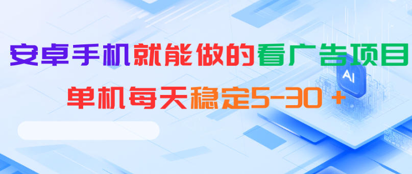 安卓手机就能做的看广告项目，单机每天稳定5-30＋-三禾网络